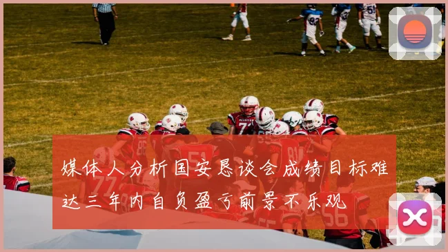 媒体人分析国安恳谈会成绩目标难达三年内自负盈亏前景不乐观